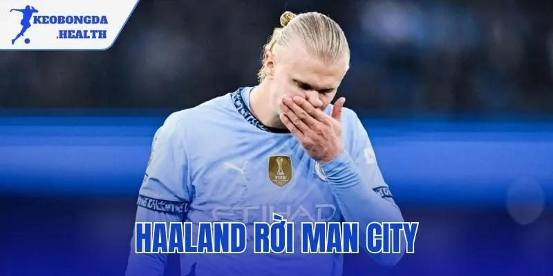 Haaland rời Man City