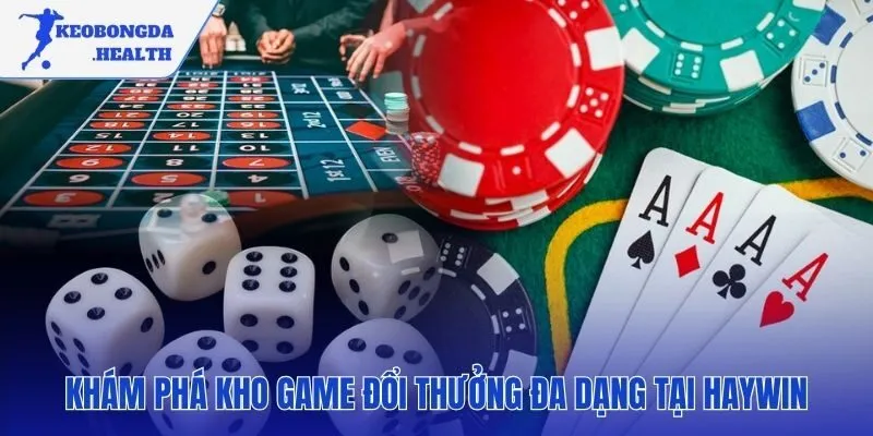 Tổng hợp các sảnh game đổi thưởng hấp dẫn tại HAYWIN